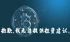 抱歉，我无法提供投资建议。