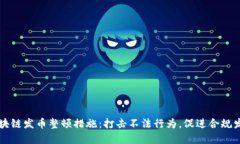 区块链发币整顿措施：打击不法行为，促进合规