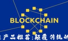 2023年最新区块链产品推荐：颠覆传统的创新数字