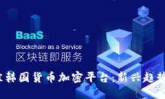 2023年最佳韩国货币加密平台：新兴趋势与选择指