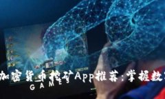 2023年最佳加密货币挖矿App推荐：掌握数字财富的