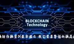 郫都区区块链诈骗案例最新揭示：我们需要警惕