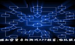 2023年最佳赚加密货币的游戏APP推荐：畅玩娱乐与