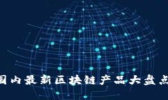 2023年6月国内最新区块链产品大盘点：趋势与创新