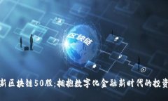 : 最新区块链50股：拥抱数字化金融新时代的投资