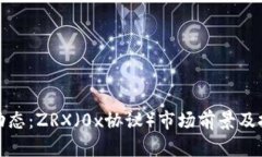 最新区块链动态：ZRX（0x协议）市场前景及投资潜