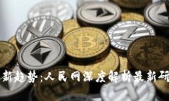 区块链新趋势：人民网深度解析最新研究成果