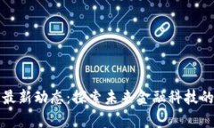 区块链哥最新动态：探索未来金融科技的前沿趋