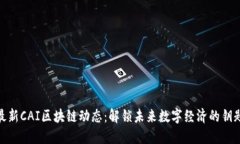 最新CAI区块链动态：解锁未来数字经济的钥匙