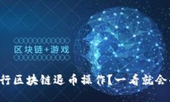 如何正确进行区块链退币操作？一看就会的视频