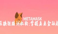 海南最新区块链培训机构：掌握未来金融趋势的