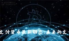 2023年区块链支付货币最新动态：未来的支付革命