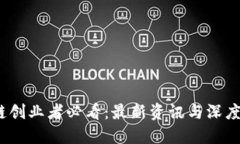 2023年区块链创业者必看：最新资讯与深度解读视