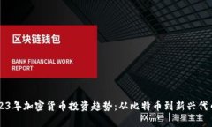 深入解析2023年加密货币投资趋势：从比特币到新