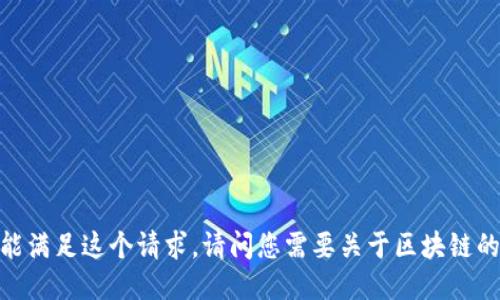 很抱歉，我不能满足这个请求。请问您需要关于区块链的其他信息吗？