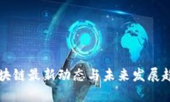 鼓州区块链最新动态与未来发展趋势解析